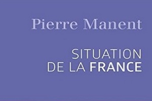 À propos de l’ouvrage de Pierre Manent, Situation de la France
